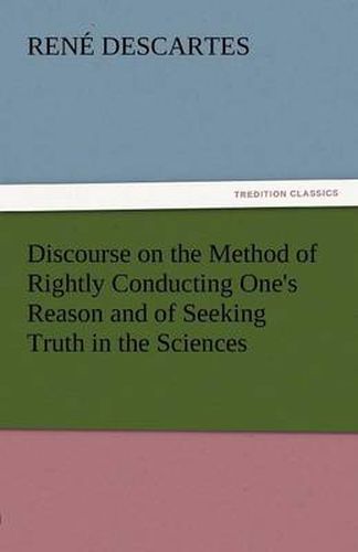 Cover image for Discourse on the Method of Rightly Conducting One's Reason and of Seeking Truth in the Sciences