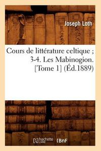 Cover image for Cours de Litterature Celtique 3-4. Les Mabinogion. [Tome 1] (Ed.1889)