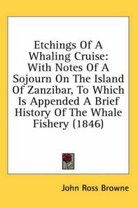 Cover image for Etchings of a Whaling Cruise: With Notes of a Sojourn on the Island of Zanzibar, to Which Is Appended a Brief History of the Whale Fishery (1846)