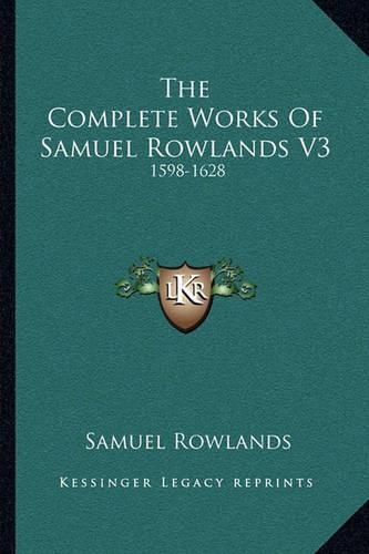 Cover image for The Complete Works of Samuel Rowlands V3: 1598-1628