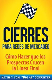 Cover image for Cierres para Redes de Mercadeo: Como Hacer que los Prospectos Crucen la Linea Final