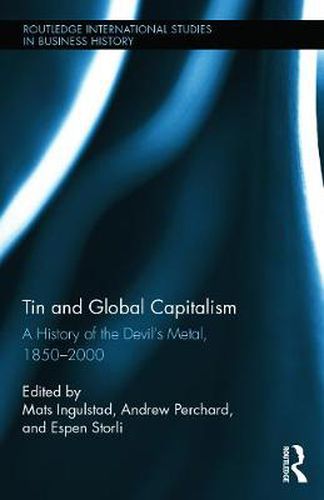 Cover image for Tin and Global Capitalism, 1850-2000: A History of  the Devil's Metal