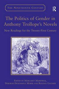 Cover image for The Politics of Gender in Anthony Trollope's Novels: New Readings for the Twenty-First Century