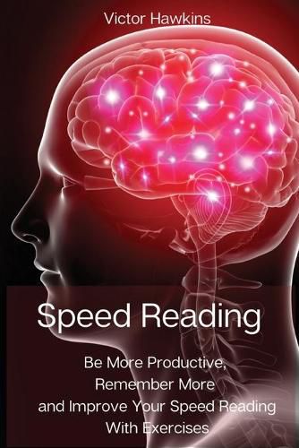 Cover image for Speed Reading: Be More Productive, Remember More and Improve Your Speed Reading With Exercises