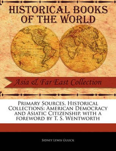 Cover image for Primary Sources, Historical Collections: American Democracy and Asiatic Citizenship, with a Foreword by T. S. Wentworth