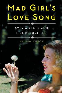 Cover image for Mad Girl's Love Song: Sylvia Plath and Life Before Ted