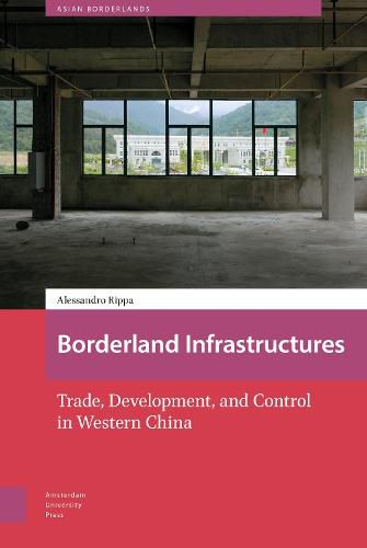 Cover image for Borderland Infrastructures: Trade, Development, and Control in Western China