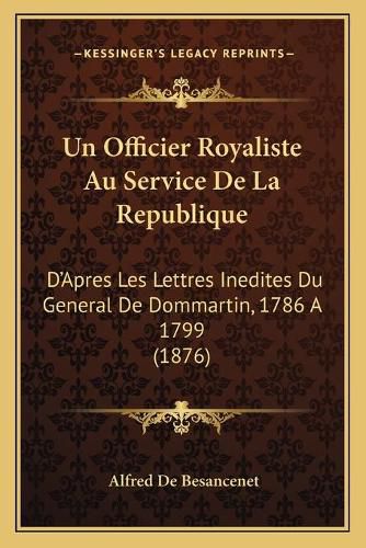 Cover image for Un Officier Royaliste Au Service de La Republique: D'Apres Les Lettres Inedites Du General de Dommartin, 1786 a 1799 (1876)