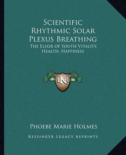 Scientific Rhythmic Solar Plexus Breathing: The Elixir of Youth Vitality, Health, Happiness