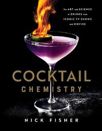 Cover image for Cocktail Chemistry: The Art and Science of Drinks from Iconic TV Shows and Movies