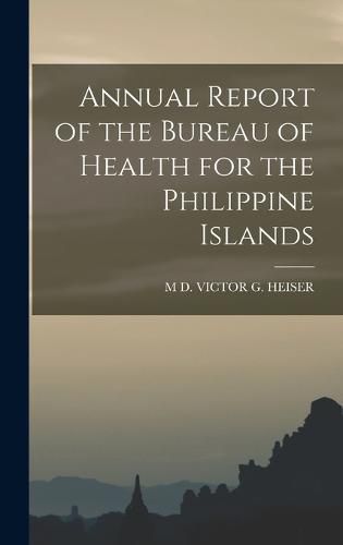 Cover image for Annual Report of the Bureau of Health for the Philippine Islands