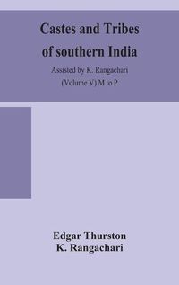 Cover image for Castes and tribes of southern India. Assisted by K. Rangachari (Volume V) M to P