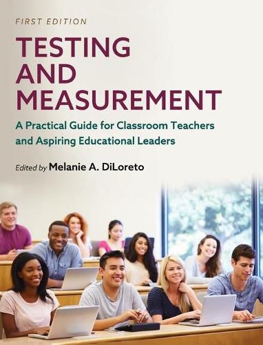 Cover image for Testing and Measurement: A Practical Guide for Classroom Teachers and Aspiring Educational Leaders