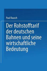 Cover image for Der Rohstofftarif Der Deutschen Bahnen Und Seine Wirtschaftliche Bedeutung: Inaugural-Dissertation Zur Erlangung Der Staatswissenschaftlichen Doktorwurde Einer Hohen Philosophischen Fakultat Der Universitat Leipzig