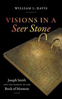 Cover image for Visions in a Seer Stone: Joseph Smith and the Making of the Book of Mormon