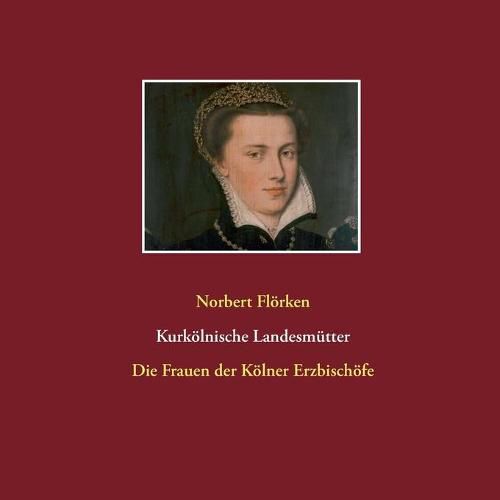 Cover image for Kurkoelnische Landesmutter: Die Frauen der Koelner Erzbischoefe