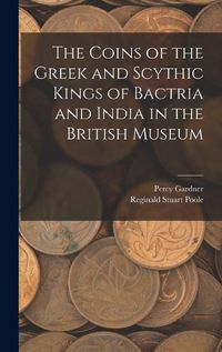 Cover image for The Coins of the Greek and Scythic Kings of Bactria and India in the British Museum