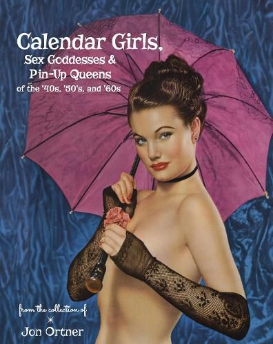 Cover image for Calendar Girls, Sex Goddesses and Pin-Up Queens of the '40s, '50s and '60s