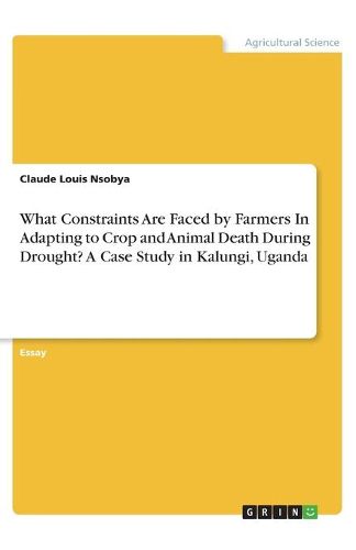 Cover image for What Constraints Are Faced by Farmers In Adapting to Crop and Animal Death During Drought? A Case Study in Kalungi, Uganda