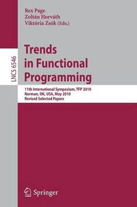 Cover image for Trends in Functional Programming: 11th International Symposium, TFP 2010, Norman, OK, USA, May 17-19, 2010. Revised Selected Papers