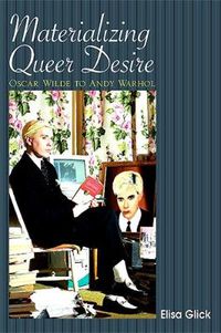 Cover image for Materializing Queer Desire: Oscar Wilde to Andy Warhol