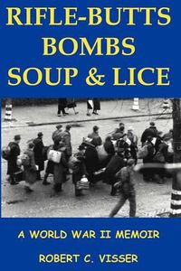 Cover image for Rifle-Butts, Bombs, Soup & Lice: A World War II Memoir