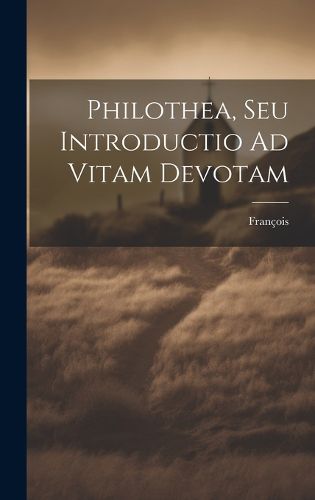 Cover image for Philothea, Seu Introductio Ad Vitam Devotam