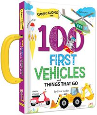 Cover image for 100 First Vehicles and Things That Go: A Carry Along Book: A Carry Along Book