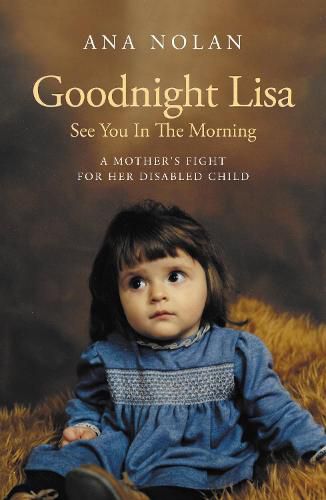 Cover image for Goodnight Lisa, See You in the Morning: A Mother's Fight for her Disabled Child