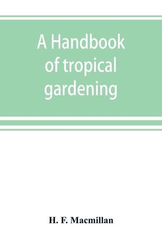 Cover image for A handbook of tropical gardening and planting with special reference to Ceylon