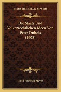 Cover image for Die Staats Und Volkerrechtlichen Ideen Von Peter DuBois (1908)