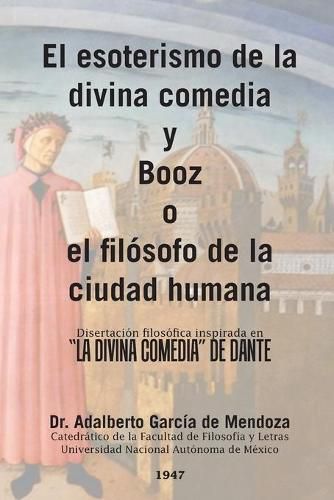 El esoterismo de la divina comedia y Booz o el filosofo de la ciudad humana: Disertacion filosofica inspirada en la divina comedia de Dante