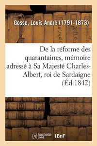 Cover image for de la Reforme Des Quarantaines, Memoire Adresse A Sa Majeste Charles-Albert, Roi de Sardaigne