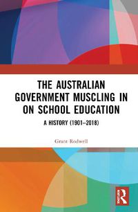 Cover image for The Australian Government Muscling in on School Education: A History (1901-2018)