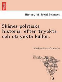 Cover image for Ska Nes Politiska Historia, Efter Tryckta Och Otryckta Ka Llor.