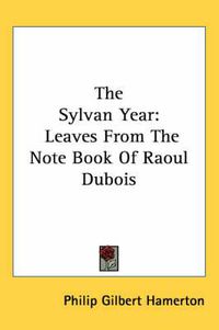 Cover image for The Sylvan Year: Leaves from the Note Book of Raoul DuBois