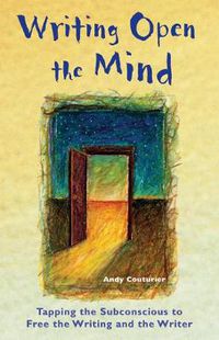 Cover image for Writing Open The Mind: Tapping the Subconscious to Free the Writing and the Writer