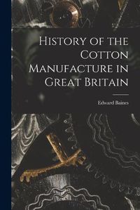 Cover image for History of the Cotton Manufacture in Great Britain