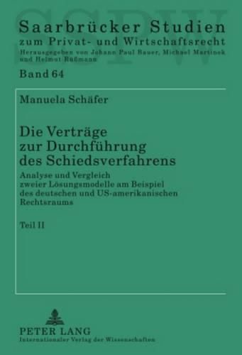 Die Vertraege Zur Durchfuehrung Des Schiedsverfahrens: Analyse Und Vergleich Zweier Loesungsmodelle Am Beispiel Des Deutschen Und Us-Amerikanischen Rechtsraums- Teil 1 / Teil 2