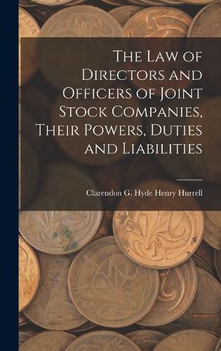 Cover image for The Law of Directors and Officers of Joint Stock Companies, Their Powers, Duties and Liabilities