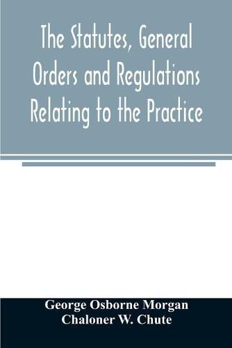 The statutes, general orders and regulations relating to the practice, pleading and jurisdiction of the Court of Chancery: with copious notes