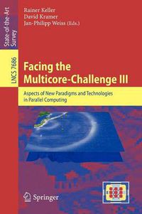 Cover image for Facing the Multicore-Challenge III: Aspects of New Paradigms and Technologies in Parallel Computing