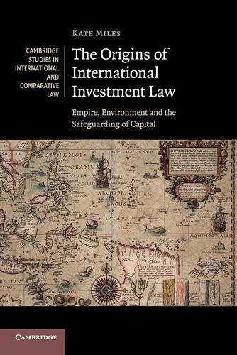 Cover image for The Origins of International Investment Law: Empire, Environment and the Safeguarding of Capital