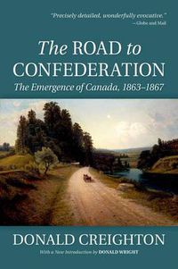 Cover image for The Road to Confederation:: The Emergence of Canada, 1863-1867 (Reissue)