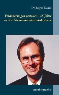 Cover image for Veranderungen gestalten - 35 Jahre in der Telekommunikationsbranche: Autobiographie