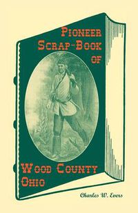 Cover image for Pioneer Scrap-Book of Wood County, Ohio, and the Maumee Valley