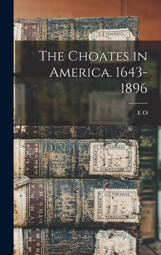 The Choates in America. 1643-1896