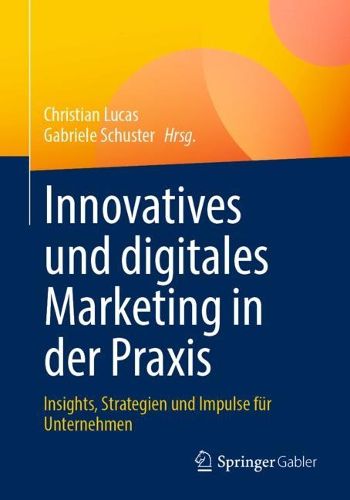 Cover image for Innovatives und digitales Marketing in der Praxis: Insights, Strategien und Impulse fur Unternehmen
