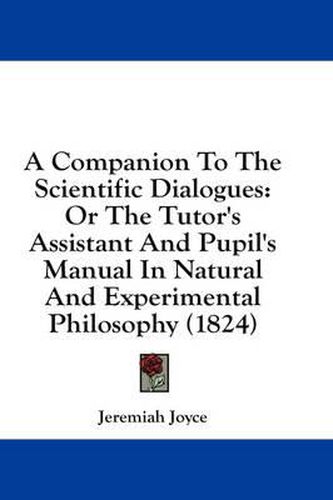 Cover image for A Companion to the Scientific Dialogues: Or the Tutor's Assistant and Pupil's Manual in Natural and Experimental Philosophy (1824)