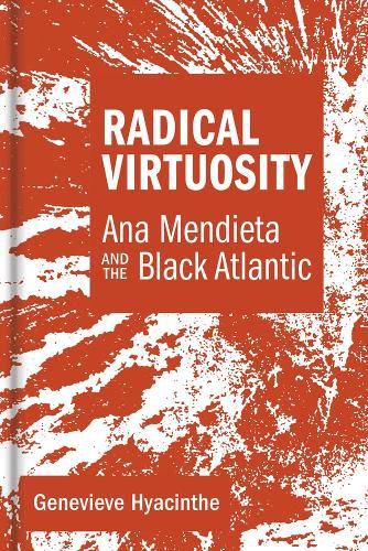 Cover image for Radical Virtuosity: Ana Mendieta and the Black Atlantic